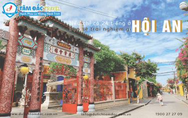 TRẢI NGHIỆM HỘI AN CHỈ VỚI 24 TIẾNG!