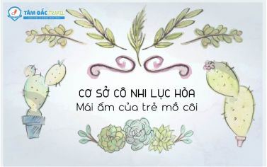 Cơ sở cô nhi Lục Hòa - mái ấm của trẻ mồ côi!