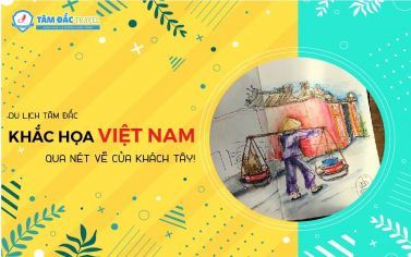 KHẮC HỌA VIỆT NAM QUA NÉT VẼ CỦA KHÁCH TÂY!