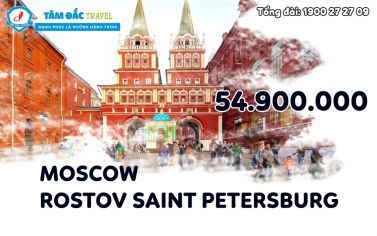 TOUR DU LỊCH MOSCOW – ROSTOV SAINT PETERSBURG 8 NGÀY 7 ĐÊM CHẤT LƯỢNG GIÁ RẺ
